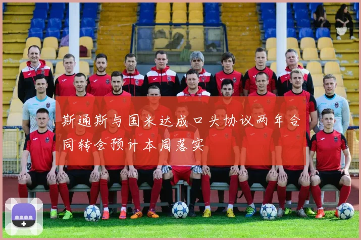 斯通斯与国米达成口头协议两年合同转会预计本周落实